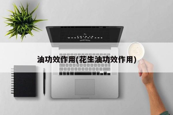 油功效作用(花生油功效作用)