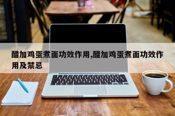 醋加鸡蛋煮面功效作用,醋加鸡蛋煮面功效作用及禁忌 第1张