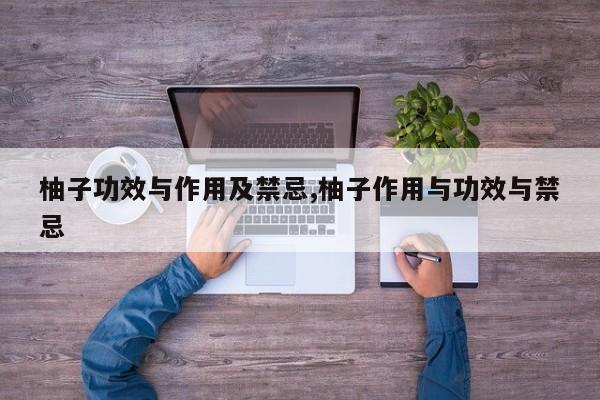 柚子功效与作用及禁忌,柚子作用与功效与禁忌