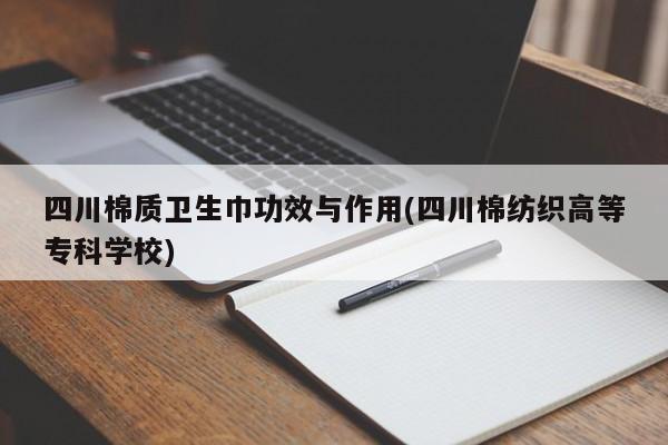 四川棉质卫生巾功效与作用(四川棉纺织高等专科学校)