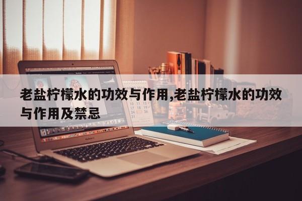 老盐柠檬水的功效与作用,老盐柠檬水的功效与作用及禁忌