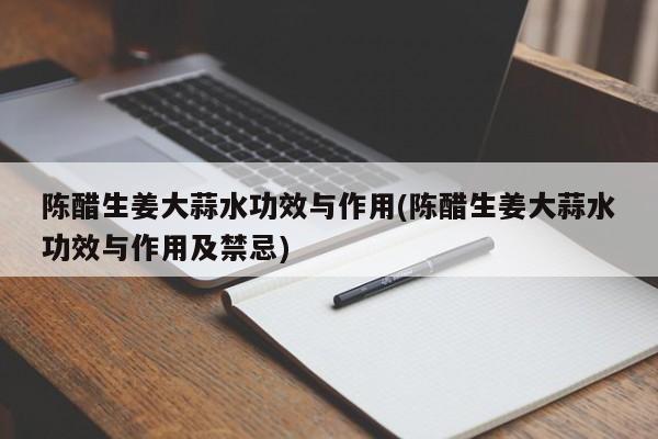 陈醋生姜大蒜水功效与作用(陈醋生姜大蒜水功效与作用及禁忌)