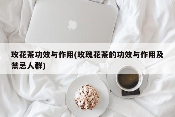 玫花茶功效与作用(玫瑰花茶的功效与作用及禁忌人群)