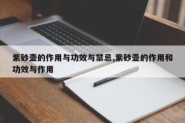 紫砂壶的作用与功效与禁忌,紫砂壶的作用和功效与作用