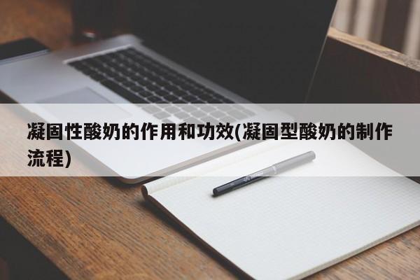 凝固性酸奶的作用和功效(凝固型酸奶的制作流程)