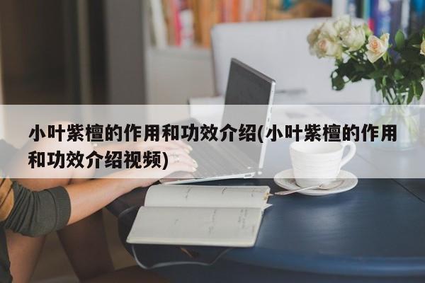 小叶紫檀的作用和功效介绍(小叶紫檀的作用和功效介绍视频)