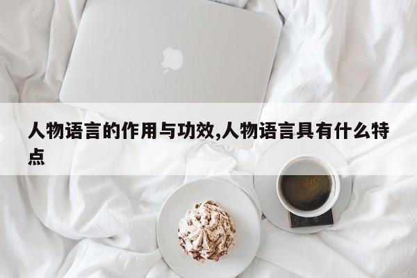 人物语言的作用与功效,人物语言具有什么特点
