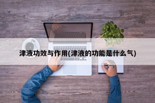 津液功效与作用(津液的功能是什么气)