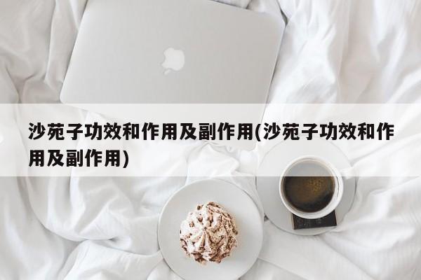 沙苑子功效和作用及副作用(沙苑子功效和作用及副作用)