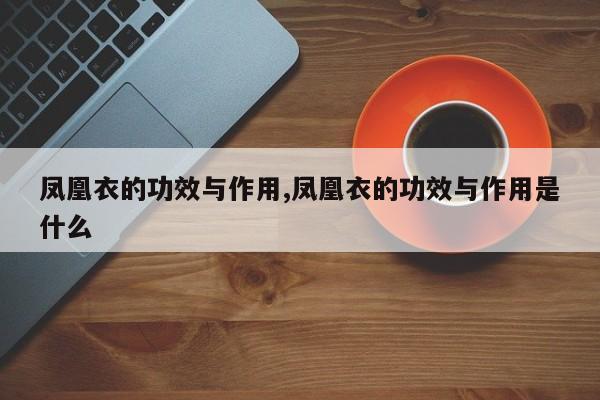 凤凰衣的功效与作用,凤凰衣的功效与作用是什么
