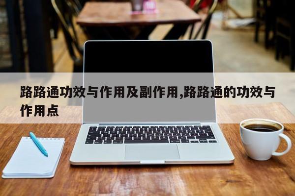 路路通功效与作用及副作用,路路通的功效与作用点