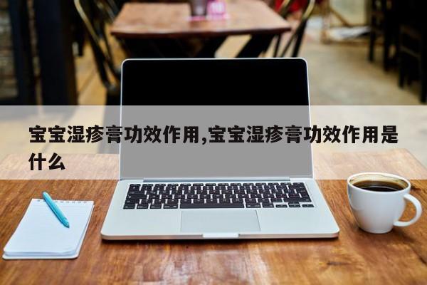 宝宝湿疹膏功效作用,宝宝湿疹膏功效作用是什么