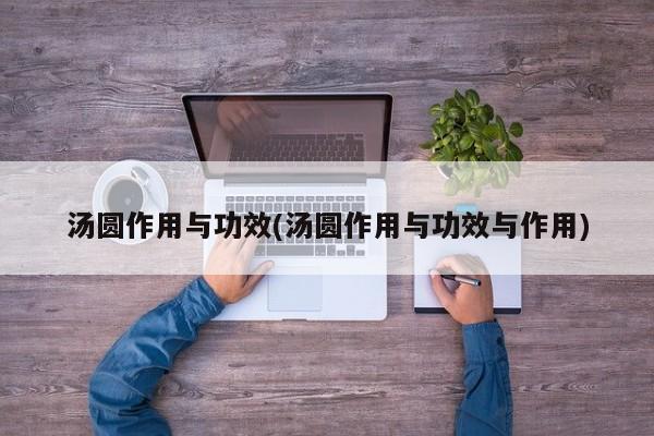汤圆作用与功效(汤圆作用与功效与作用)